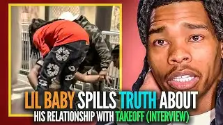 Lil Baby Spills Truth About His Relationship With Takeoff