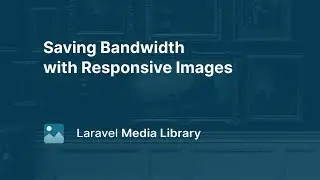 12. Saving Bandwidth with Responsive Images - Laravel Media Library