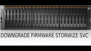 Downgrade firmware Storwize SVC
