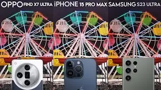 OPPO Find X7 Ultra VS iPhone 15 Pro Max VS Samsung Galaxy S23 Ultra Camera Comparison