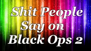Shit people say on Black Ops 2 - Wicked Pope