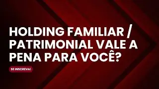 HOLDING PATRIMONIAL É UMA VANTAGEM OU NÃO É?
