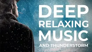 Deep Relaxing Music and Thunderstorm | Sleep time