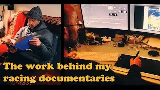 The Work Behind my Racing Documentaries [Behind the scenes video]