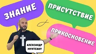 ЗНАНИЕ, ПРИСУТСТВИЕ, ПРИКОСНОВЕНИЕ. | Пастор Александр Мунтеану | 03.07.22