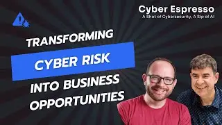 Cyber Espresso Episode 23- Transforming Cyber Risk into Business Opportunities