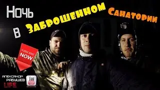Ночь в ЗАБРОШЕННОМ санатории!!!