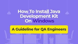 How To Install Java Development Kit On Windows – A Guideline for QA Engineers