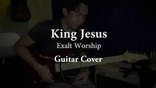 KING JESUS || Exalt Worship || Guitar Cover
