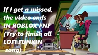 If I get a missed, the video ends IN ROBLOX FNF (Try to finish all Lofi Funkin song)