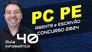 Concurso Polícia Civil Pernambuco PC PE 2024 - Aula 40 de informática