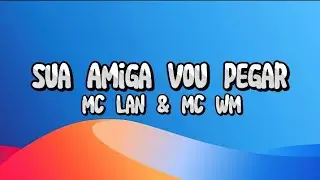 Sua Amiga Vou Pegar - MC LAN & MC WM (lyrics) 