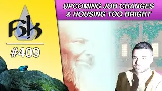 Upcoming Job Changes & Housing Too Bright | SoH | #409