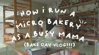 MICRO BAKERY VLOG | bake day + how i do it all as a mama