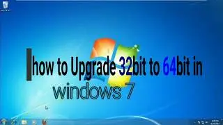 How to upgrade windows 7 32bit to 64bit