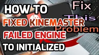 HOW TO FIX KINEMASTER ENGINE FAILED TO INITIALIZE(Failed to Initialize)....