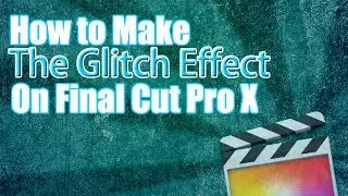 How to make the Glitch Effect on Final Cut Pro X