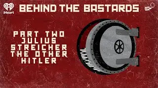 Part Two: Julius Streicher: The Other Hitler | BEHIND THE BASTARDS