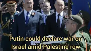 Putin told Netanyahu Russia could declare war on Israel amid Palestine row