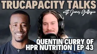 Quentin Curry of HPR Nutrition | TruCapacity Talks Ep 43 w/ James Gillespie