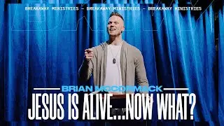 Jesus is Alive…Now What? | Brian McCormack