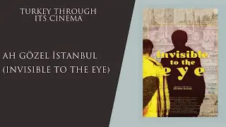 Turkey through its Cinema: Ah Gözel İstanbul (Invisible to the Eye)
