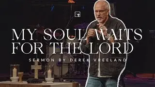 My Soul Waits for the Lord || Pastor Derek Vreeland