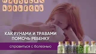 РЕБЕНОК БОЛЕЕТ. Как помочь травами и рунами?