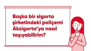 Poliçemi Aksigorta’ya Nasıl Taşıyabilirim?