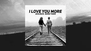Acejack ft. Sergi Yaro - I Love You More