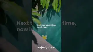 Next time is next time, now is now.