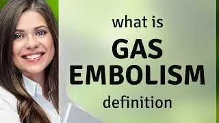 Gas embolism • definition of GAS EMBOLISM