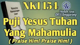 NKI 154 "Puji Yesus Tuhan Yang Maha Mulia"