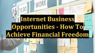 Internet Business Opportunities - How To Achieve Financial Freedom