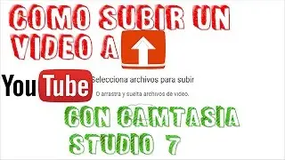 COMO SUBIR VIDEOS A YOUTUBE CON CAMTASIA STUDIO 7