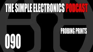 The Simple Electronics Podcast - 090 - Probing Prints