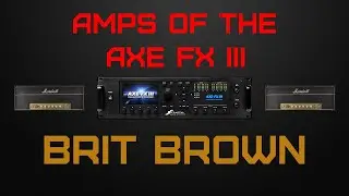 Amps of the Axe Fx III:  Fractal Audio Brit Brown