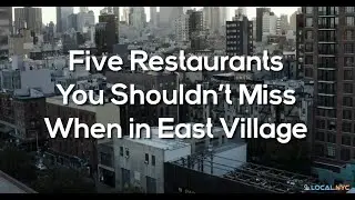 Five Restaurants You Shouldn’t Miss When in East Village