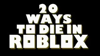 20 Ways to Die in ROBLOX!