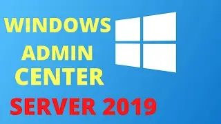 8. How to Install Windows Admin Center on Windows Server 2019  | Windows 10