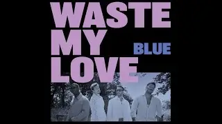 Blue - Waste My Love (Official Visualiser)