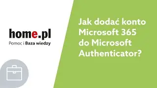 Jak dodać konto Microsoft 365 do Microsoft Authenticator?