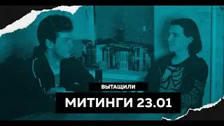 МИТИНГИ 23 01 — ВЫТАЩИЛИ #5