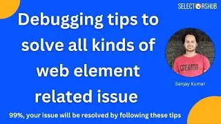 Debugging tips to solve all kinds of web element related issue | 99% it will help to solve the issue