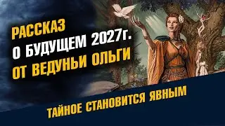 Рассказ о Будущем от ведуньи Ольги. Прогноз на 2027 год