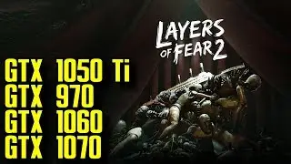 Layers of Fear 2 GTX 1050 Ti_ GTX 970 _GTX 1060_GTX 1070 | 1080p_1440p_2160p FRAME-RATE TEST
