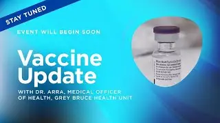 COVID-19 Vaccination Update with Dr. Arra, Medical Officer of Health, Grey Bruce Health Unit