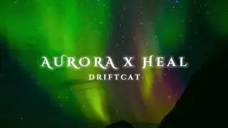 driftcat- Aurora x Heal (Mashup)