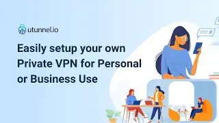 How UTunnel VPN helps you Create your own Private VPN Server?