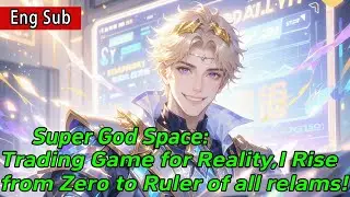 [System]Super God Space:Trading Game for Reality,I Rise from Zero to Ruler of all relams!